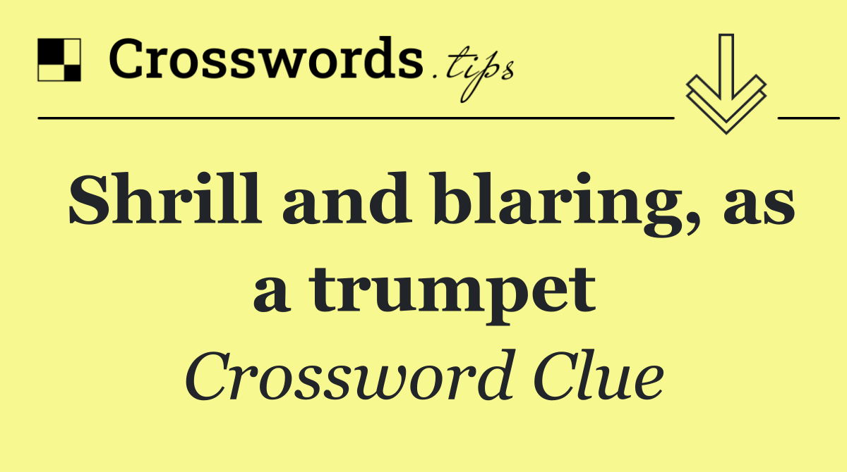 Shrill and blaring, as a trumpet
