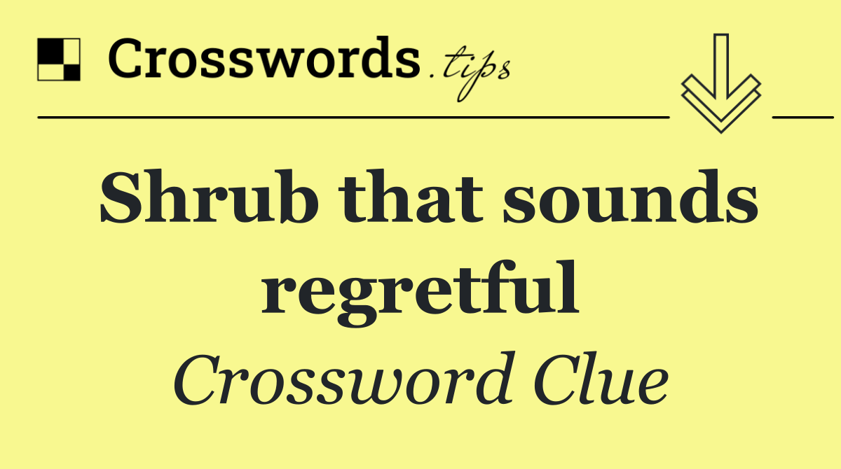 Shrub that sounds regretful