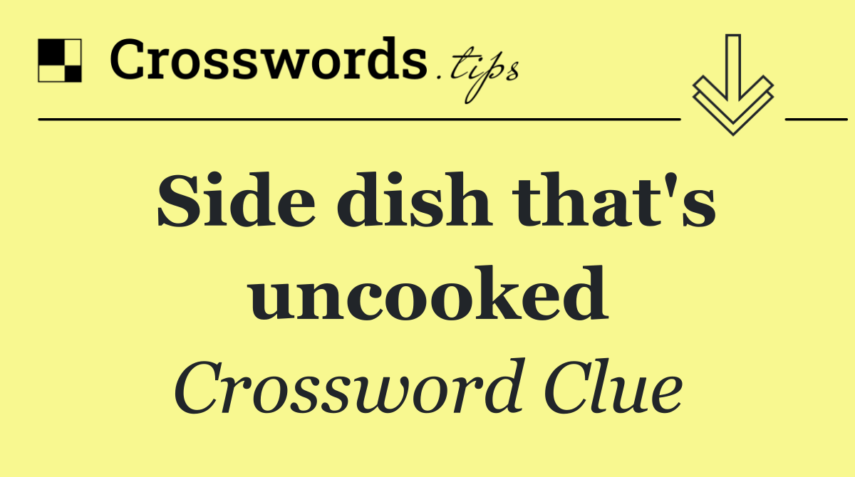 Side dish that's uncooked