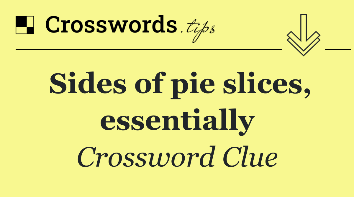 Sides of pie slices, essentially