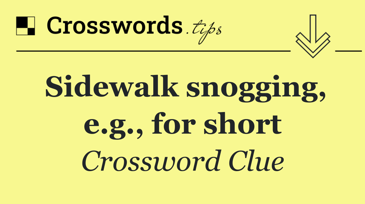 Sidewalk snogging, e.g., for short