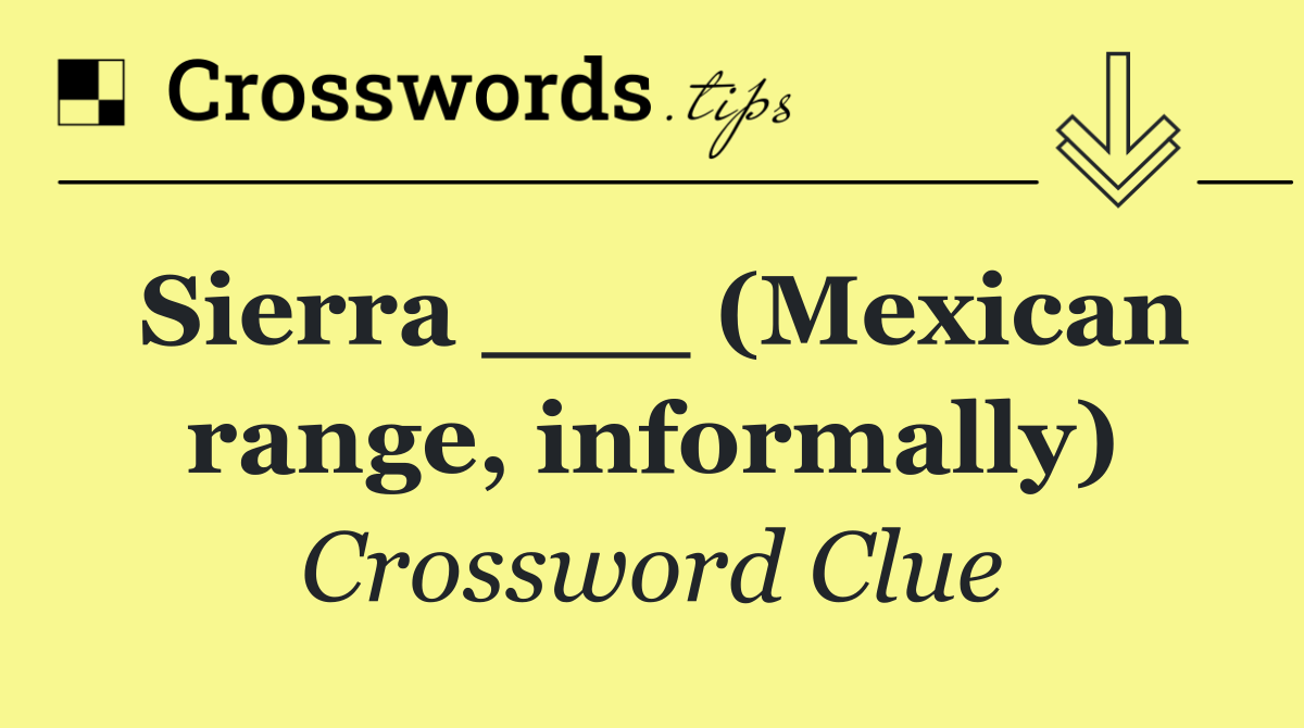 Sierra ___ (Mexican range, informally)