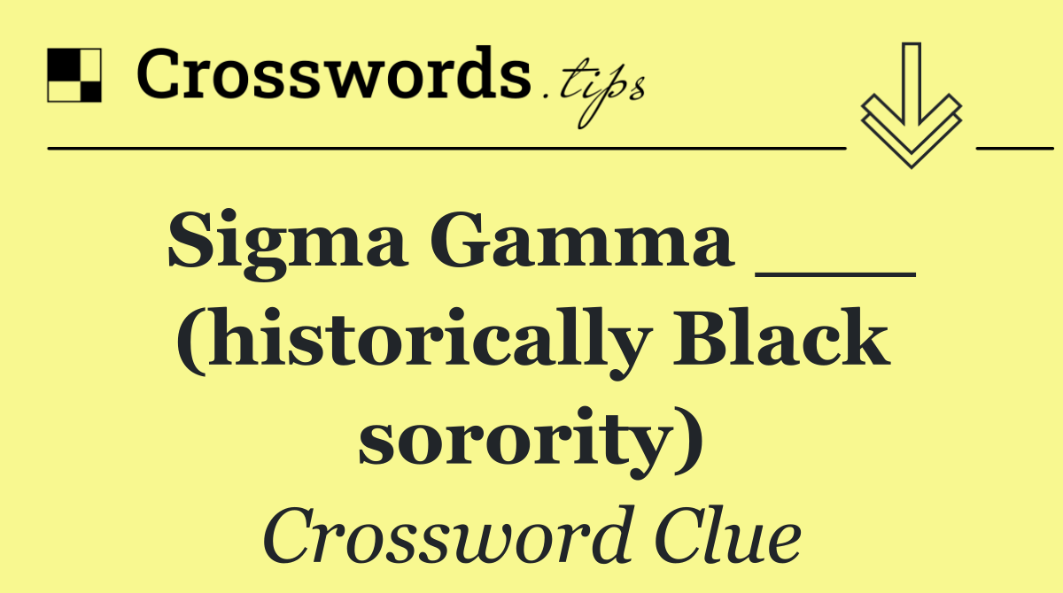 Sigma Gamma ___ (historically Black sorority)