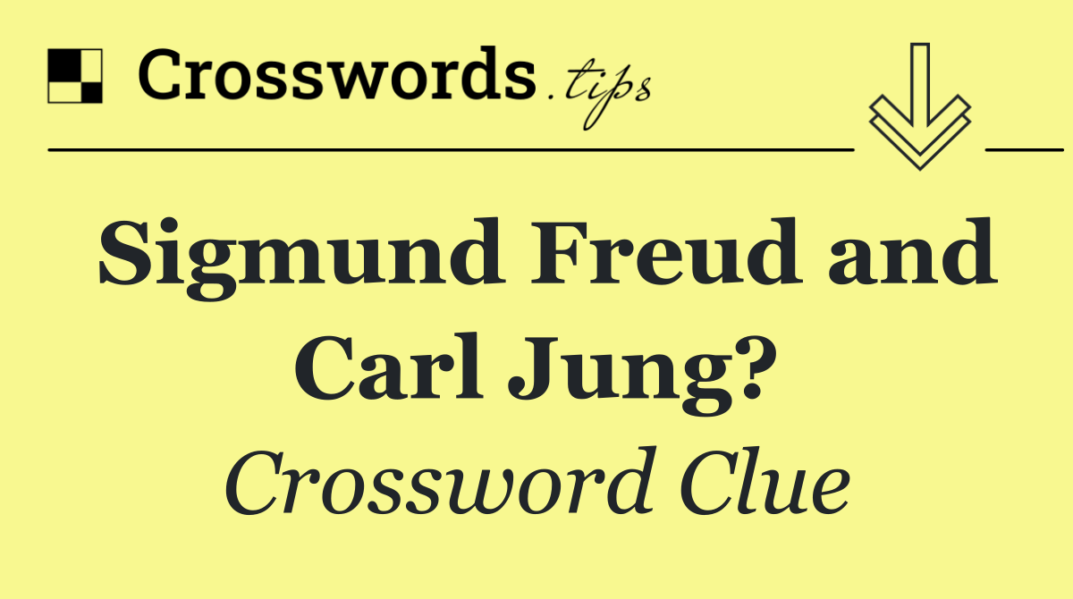 Sigmund Freud and Carl Jung?