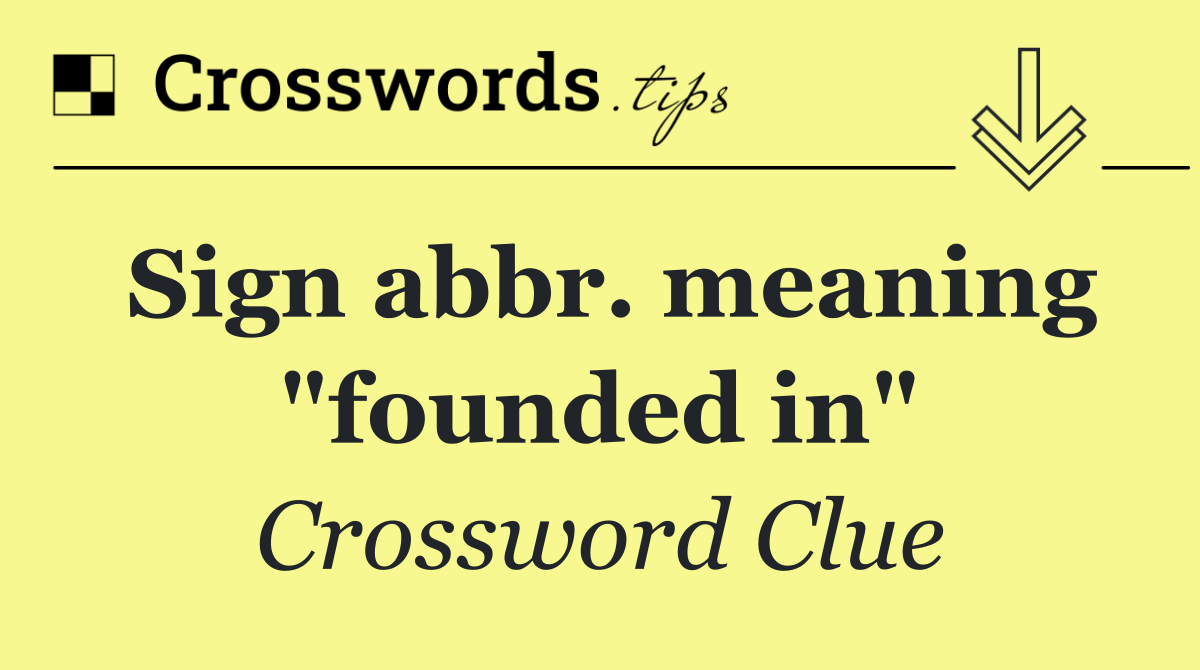 Sign abbr. meaning "founded in"