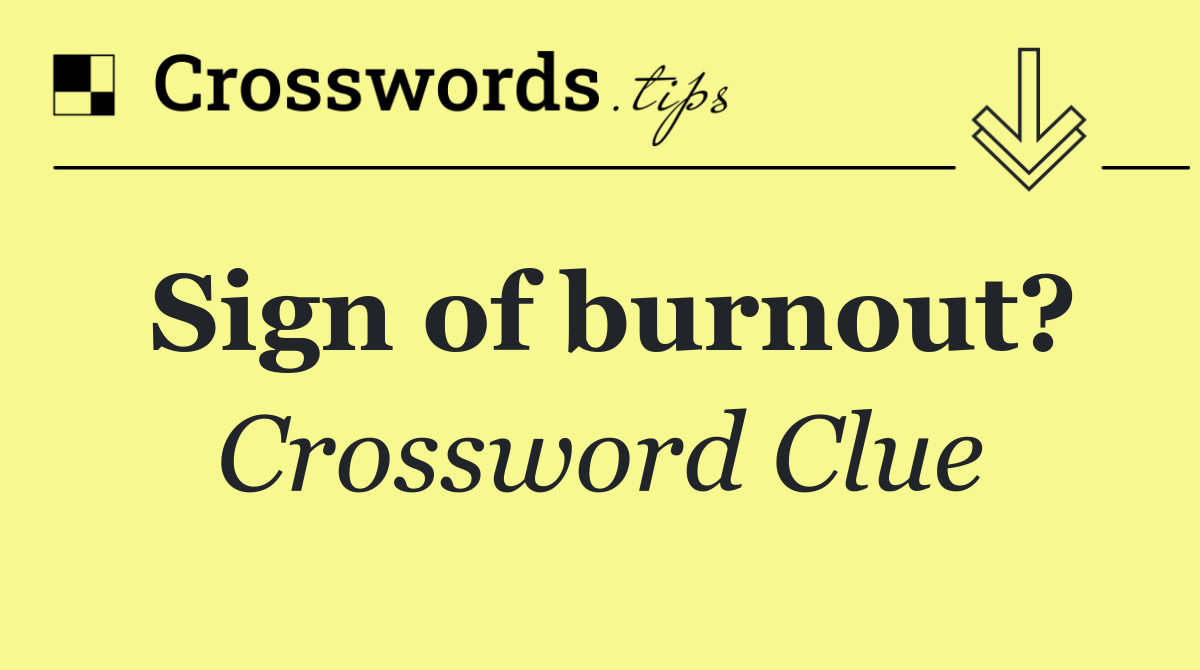 Sign of burnout?