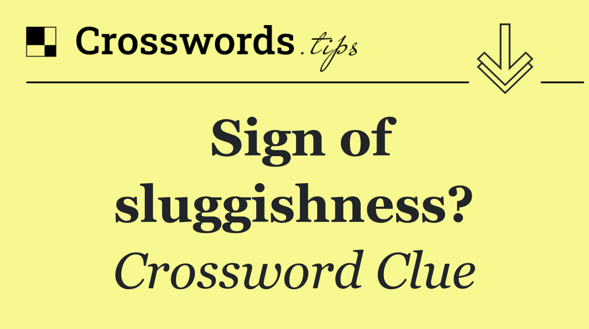 Sign of sluggishness?