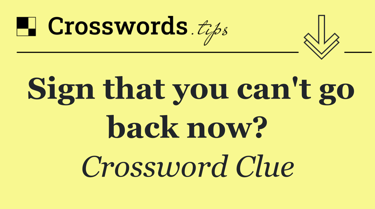 Sign that you can't go back now?