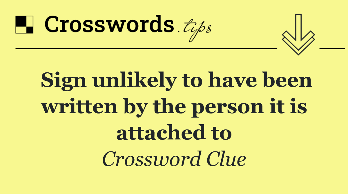 Sign unlikely to have been written by the person it is attached to