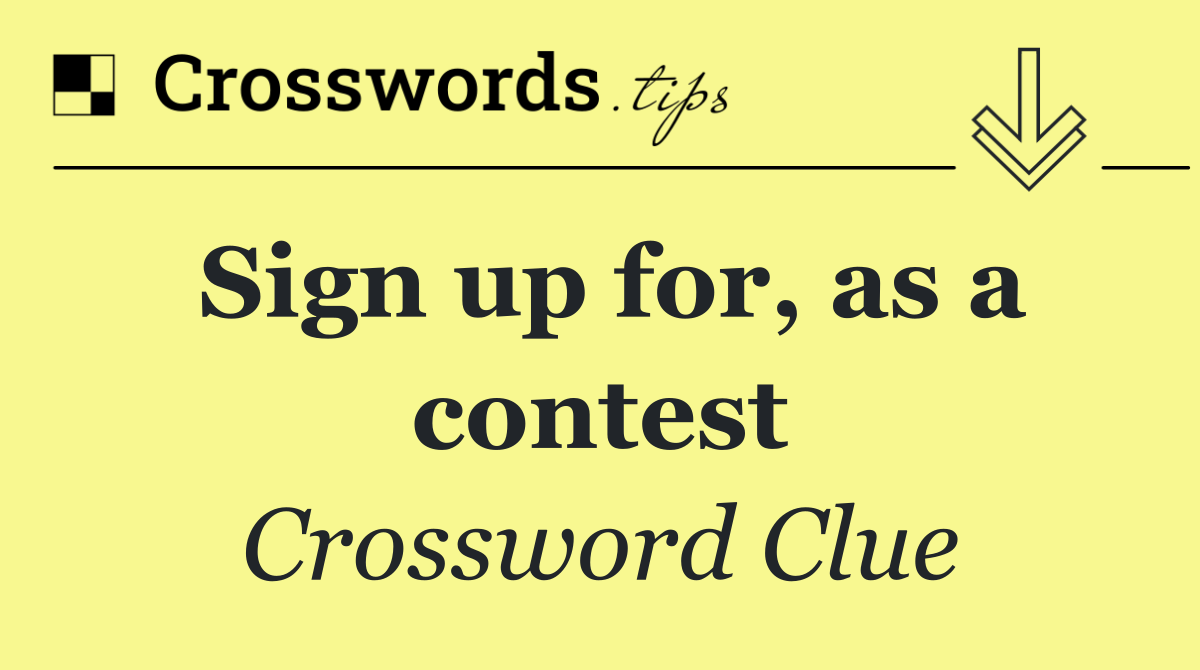 Sign up for, as a contest