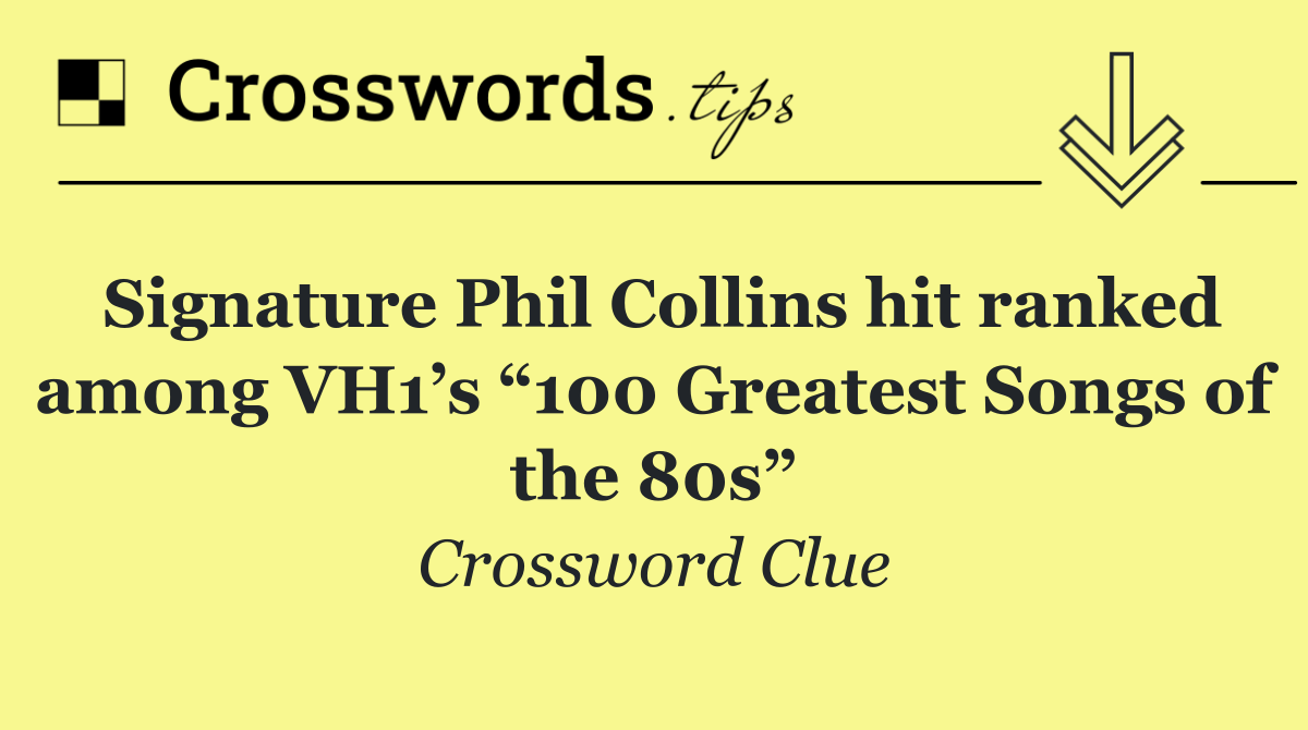 Signature Phil Collins hit ranked among VH1’s “100 Greatest Songs of the 80s”