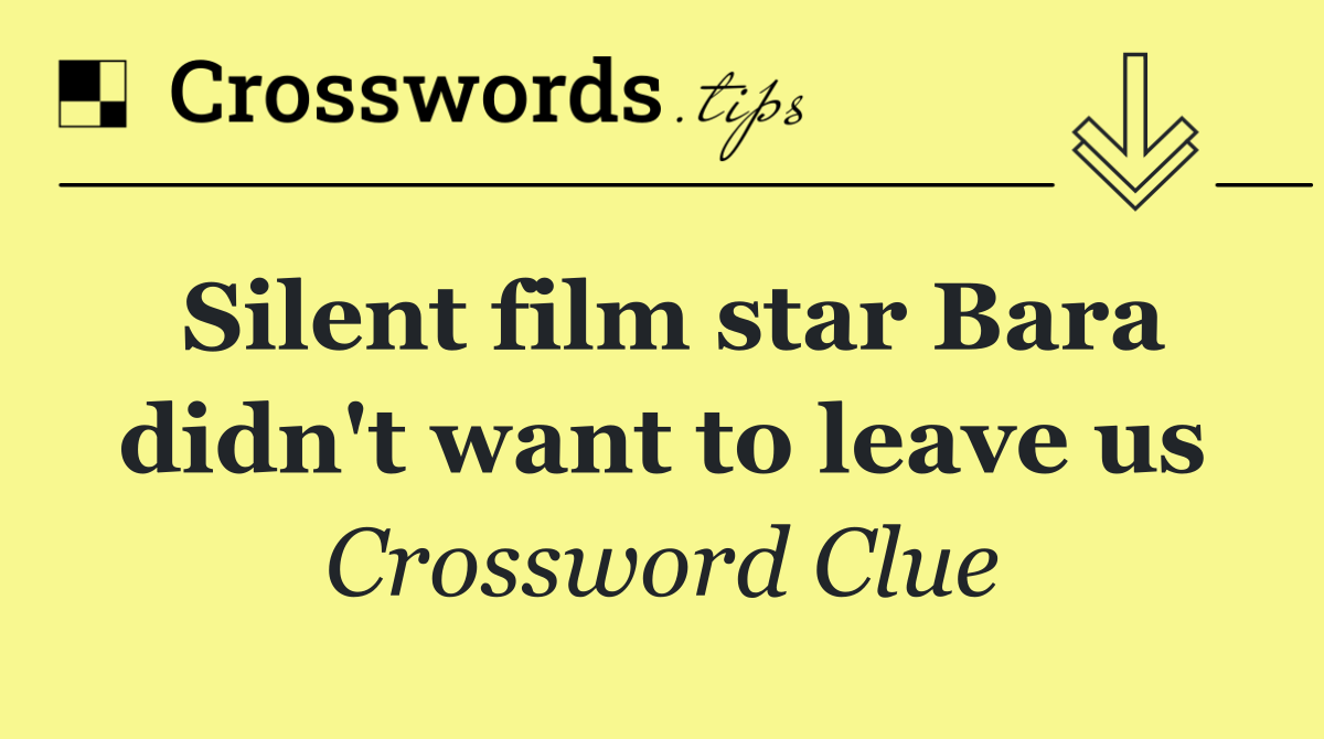 Silent film star Bara didn't want to leave us