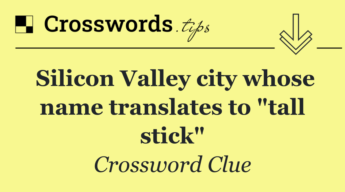 Silicon Valley city whose name translates to "tall stick"