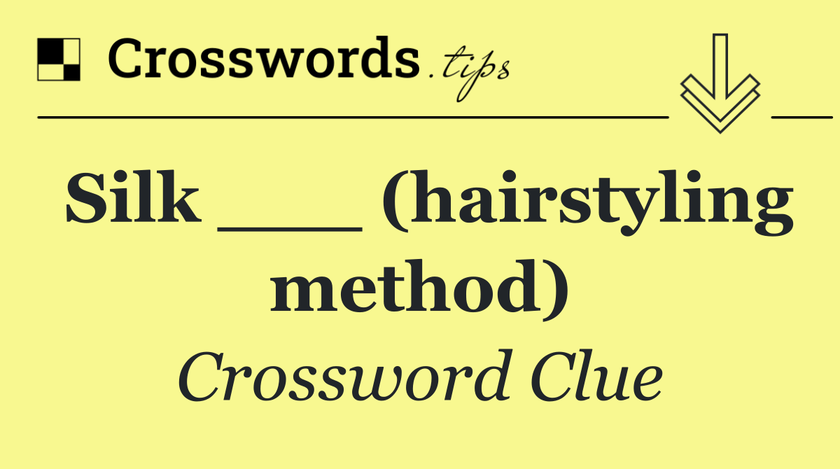 Silk ___ (hairstyling method)