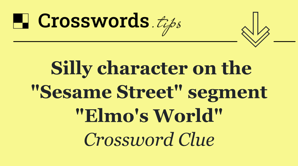Silly character on the "Sesame Street" segment "Elmo's World"