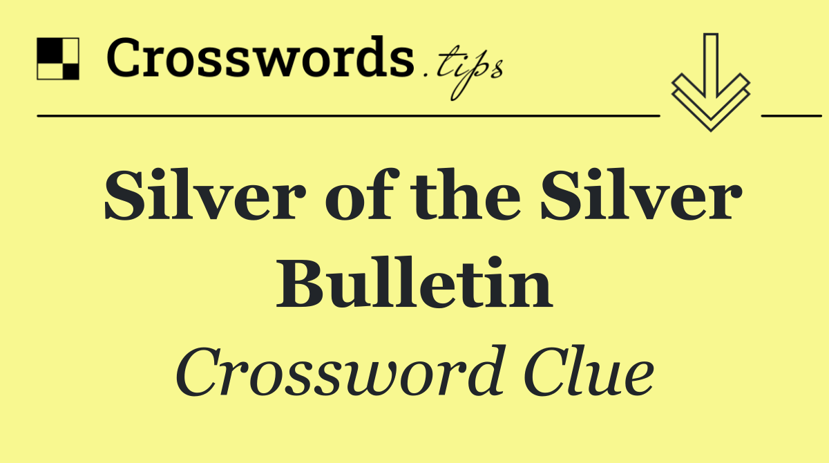 Silver of the Silver Bulletin