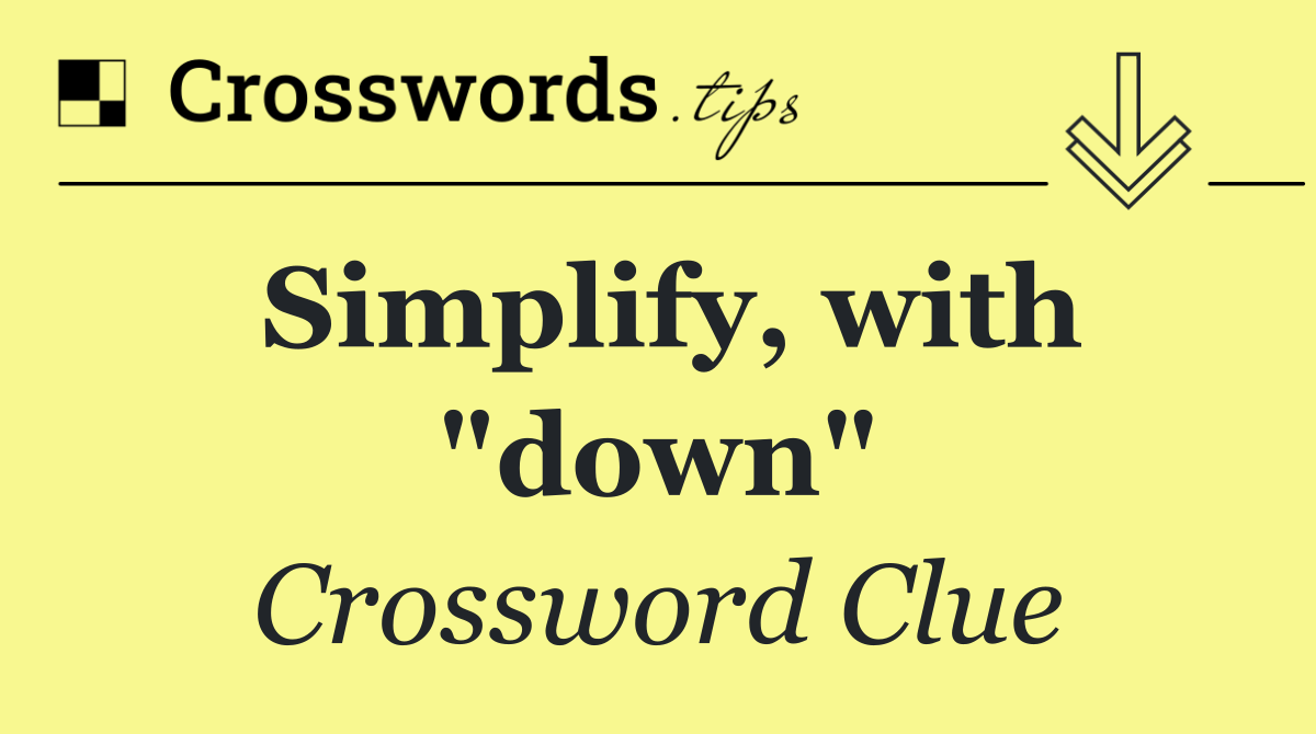 Simplify, with "down"