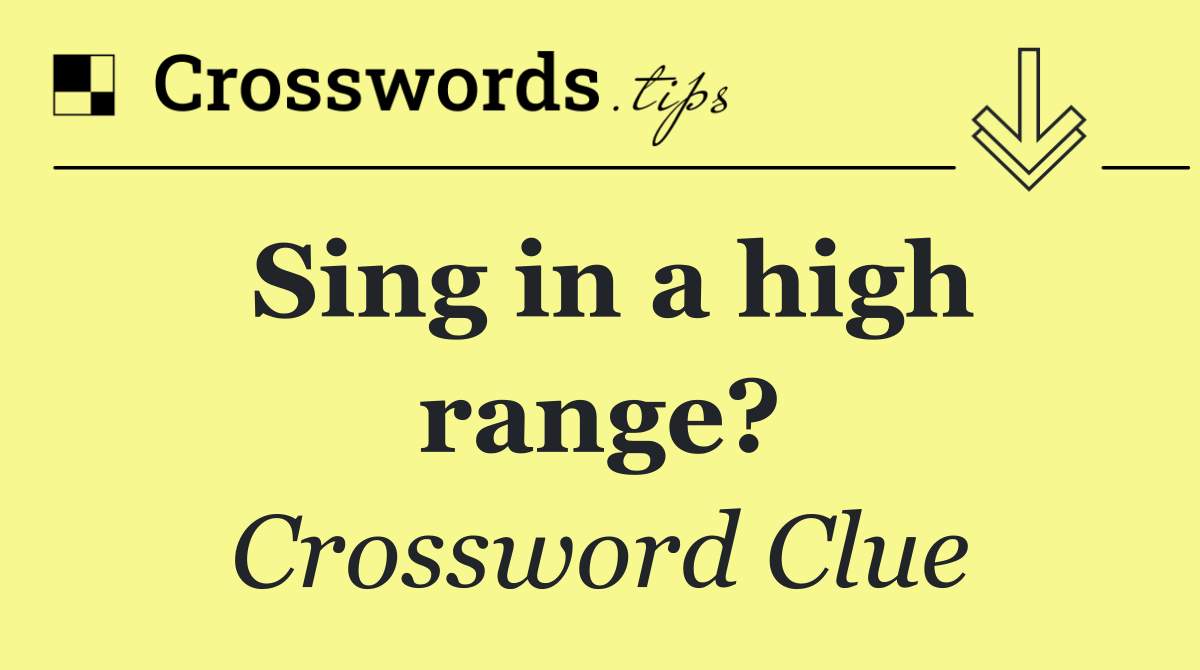 Sing in a high range?