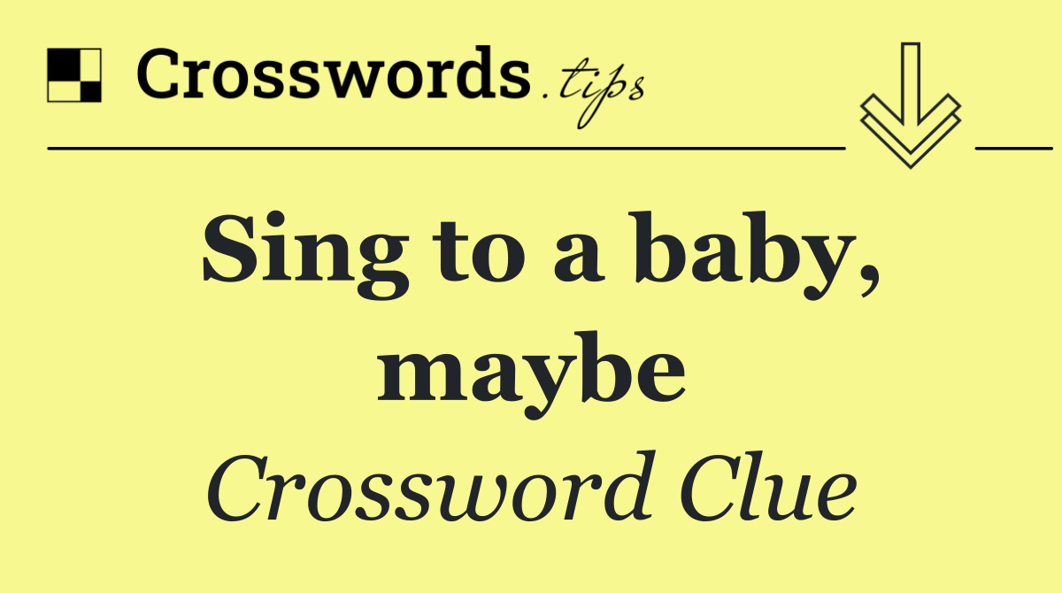 Sing to a baby, maybe