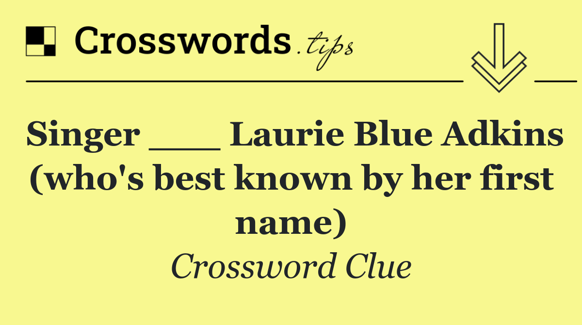 Singer ___ Laurie Blue Adkins (who's best known by her first name)