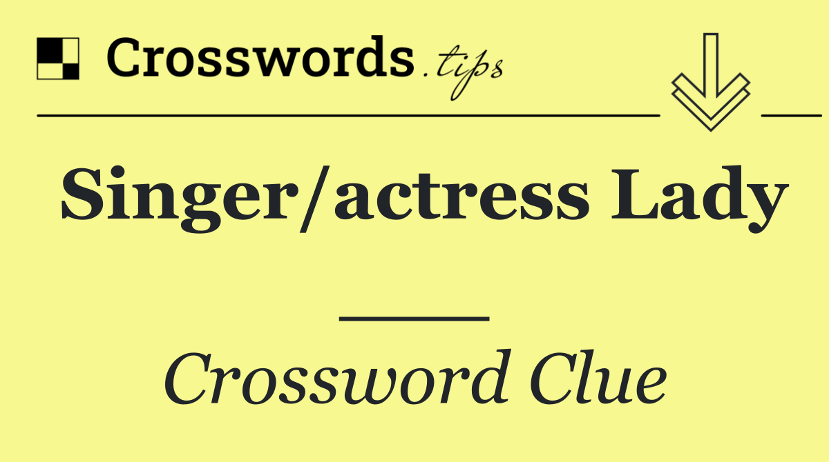 Singer/actress Lady ___