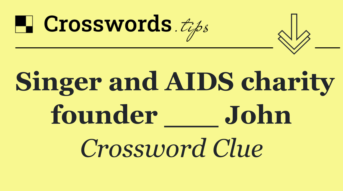 Singer and AIDS charity founder ___ John