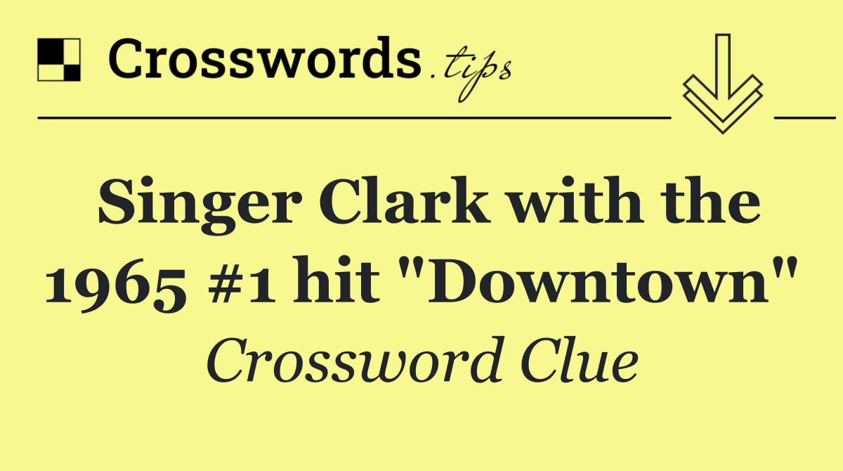 Singer Clark with the 1965 #1 hit "Downtown"