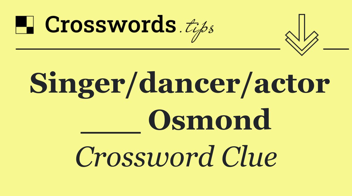 Singer/dancer/actor ___ Osmond