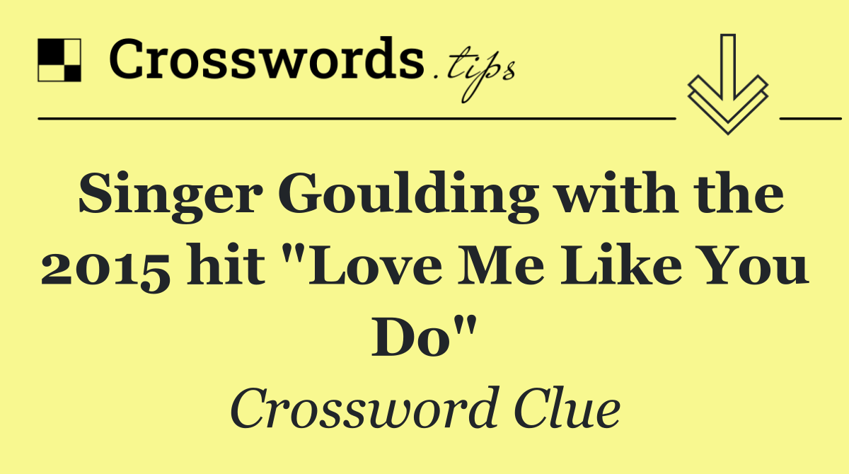 Singer Goulding with the 2015 hit "Love Me Like You Do"