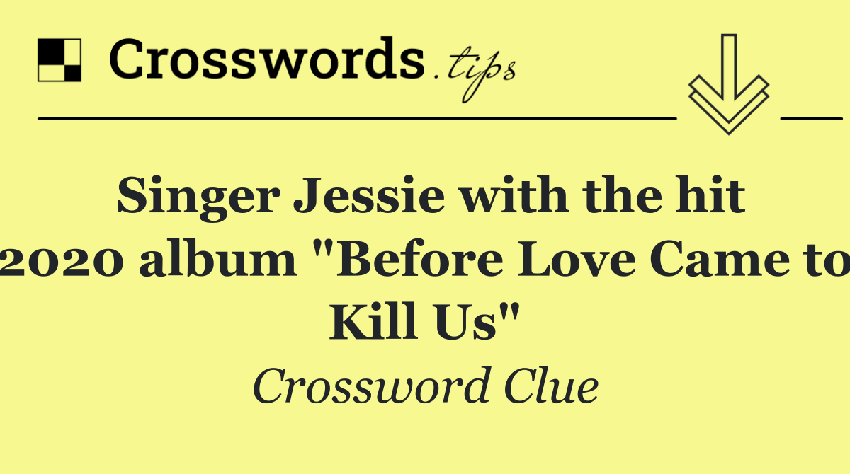 Singer Jessie with the hit 2020 album "Before Love Came to Kill Us"