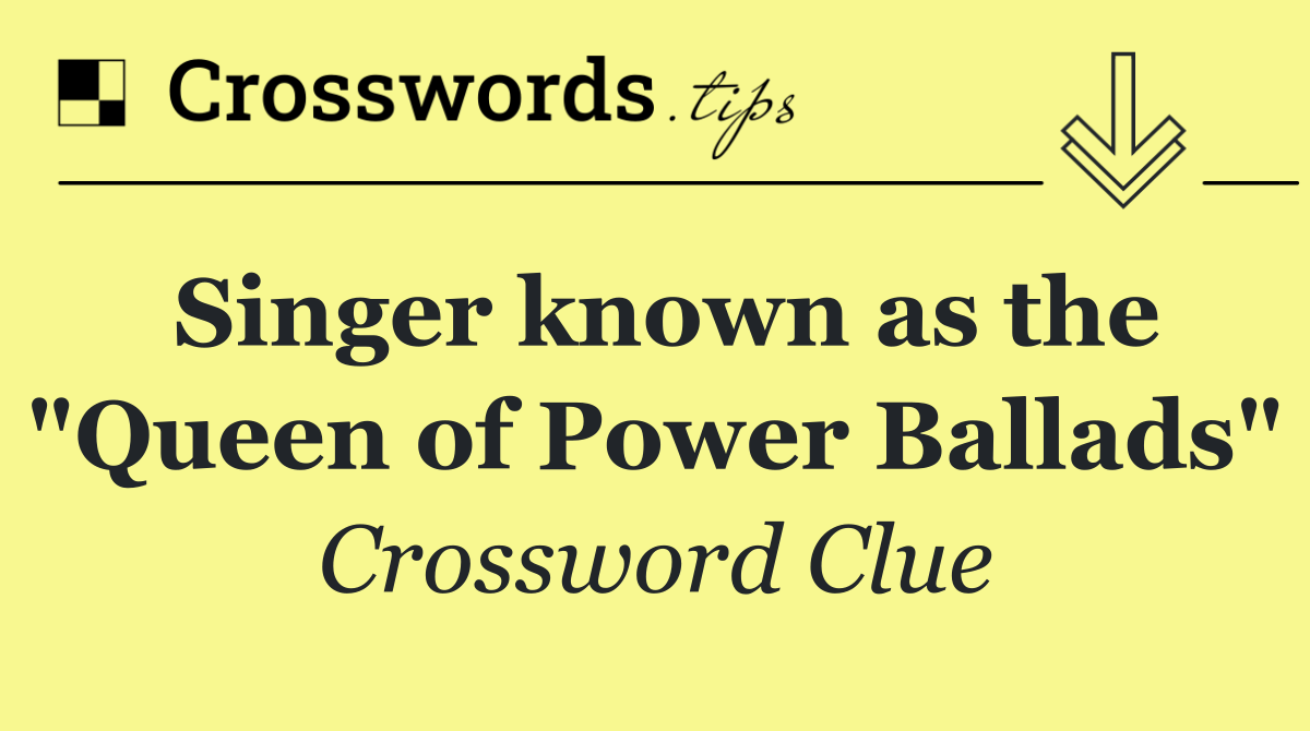 Singer known as the "Queen of Power Ballads"