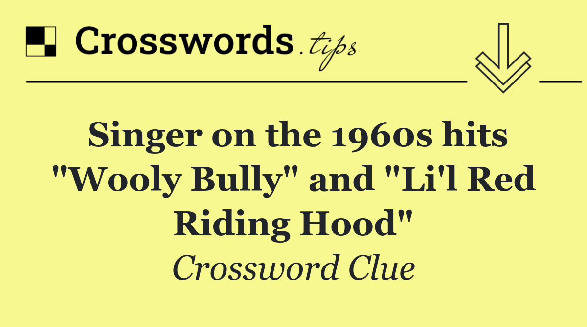 Singer on the 1960s hits "Wooly Bully" and "Li'l Red Riding Hood"