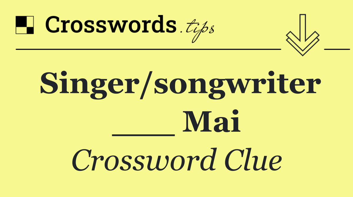 Singer/songwriter ___ Mai