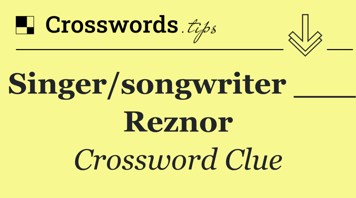 Singer/songwriter ___ Reznor