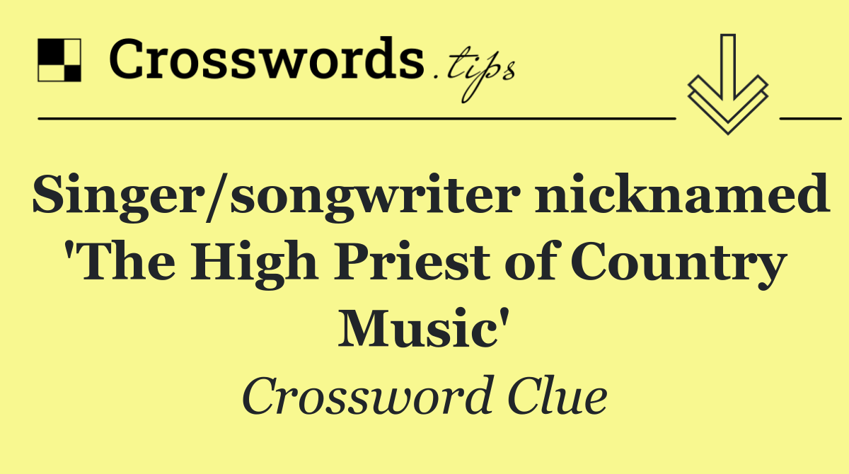 Singer/songwriter nicknamed 'The High Priest of Country Music'