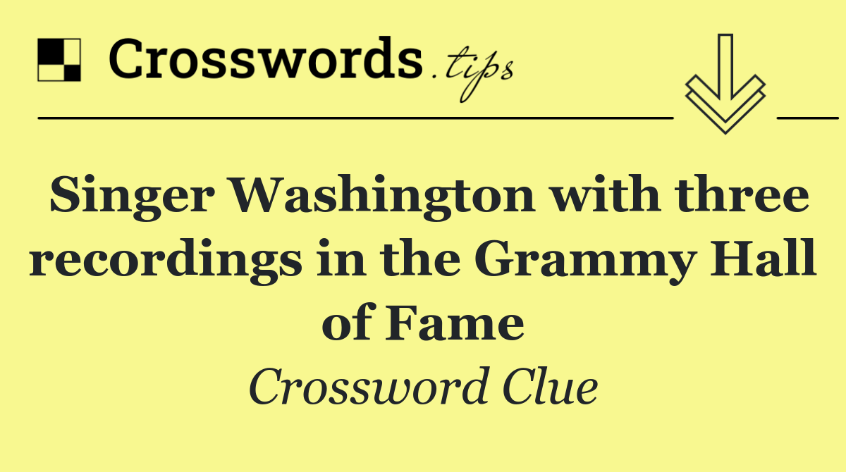 Singer Washington with three recordings in the Grammy Hall of Fame
