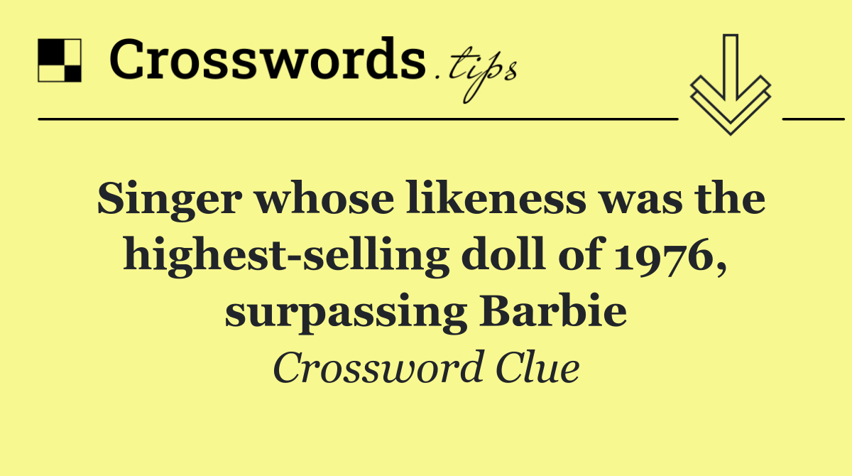 Singer whose likeness was the highest selling doll of 1976, surpassing Barbie