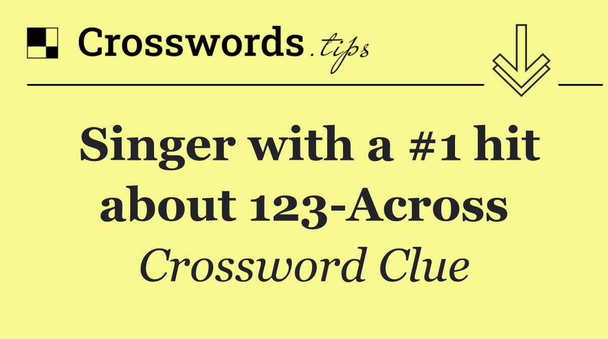 Singer with a #1 hit about 123 Across