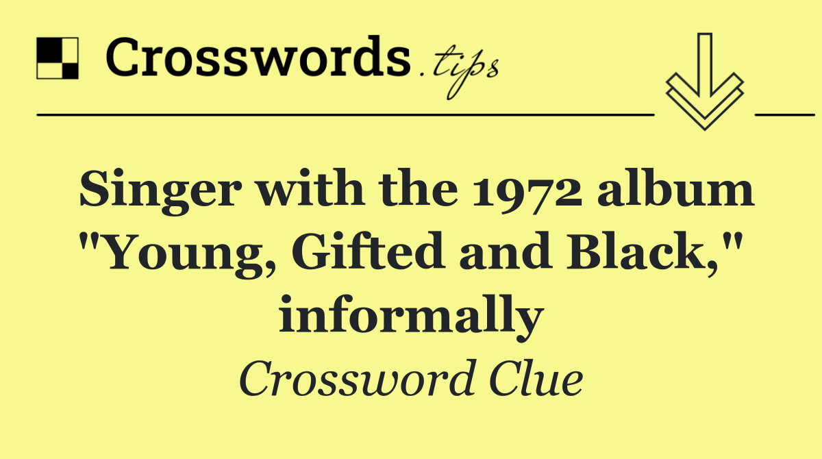 Singer with the 1972 album "Young, Gifted and Black," informally