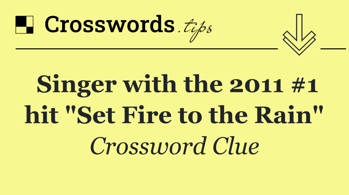 Singer with the 2011 #1 hit "Set Fire to the Rain"