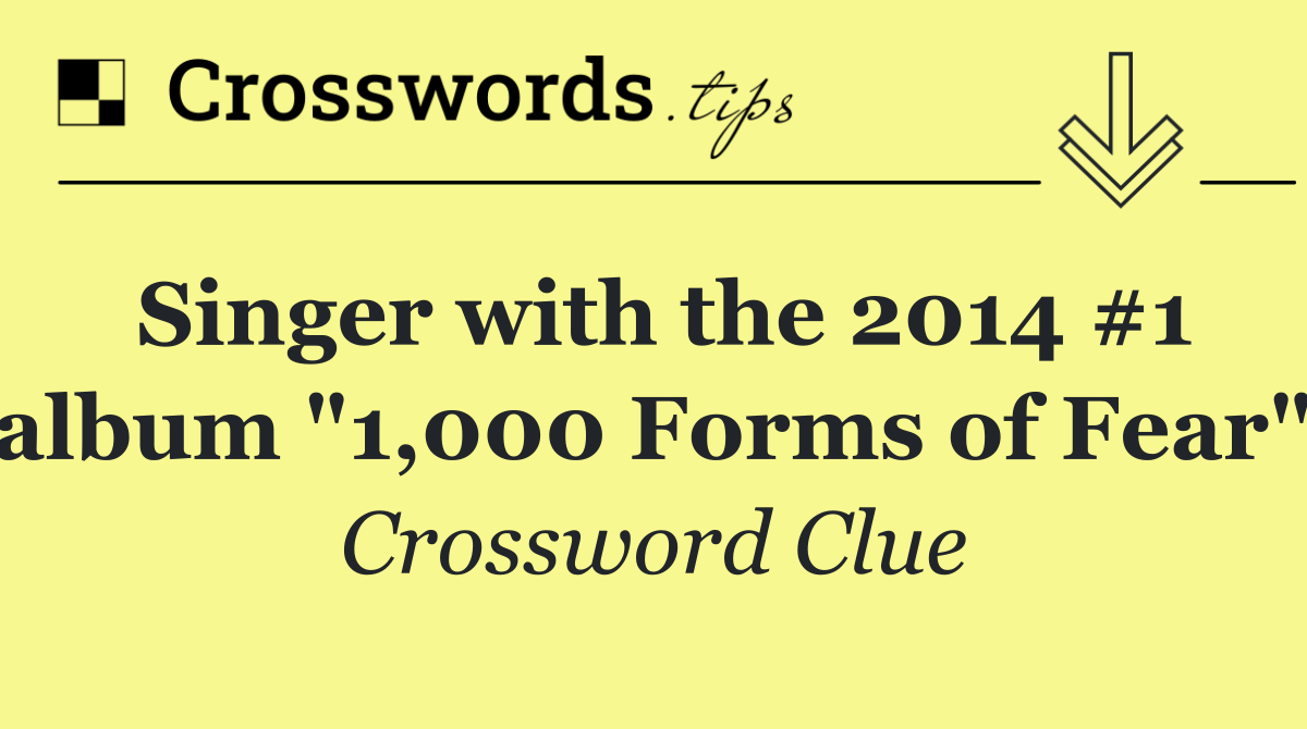 Singer with the 2014 #1 album "1,000 Forms of Fear"