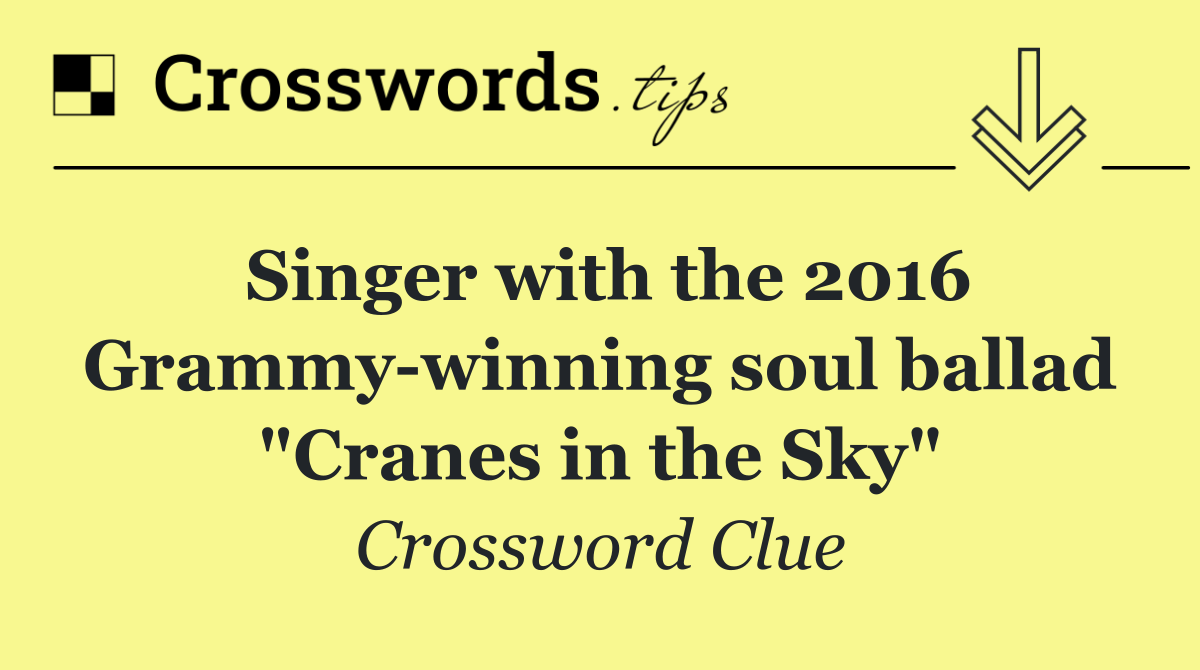 Singer with the 2016 Grammy winning soul ballad "Cranes in the Sky"