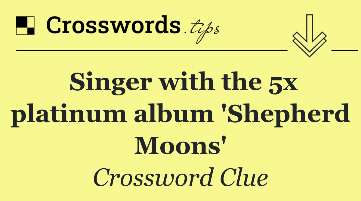 Singer with the 5x platinum album 'Shepherd Moons'