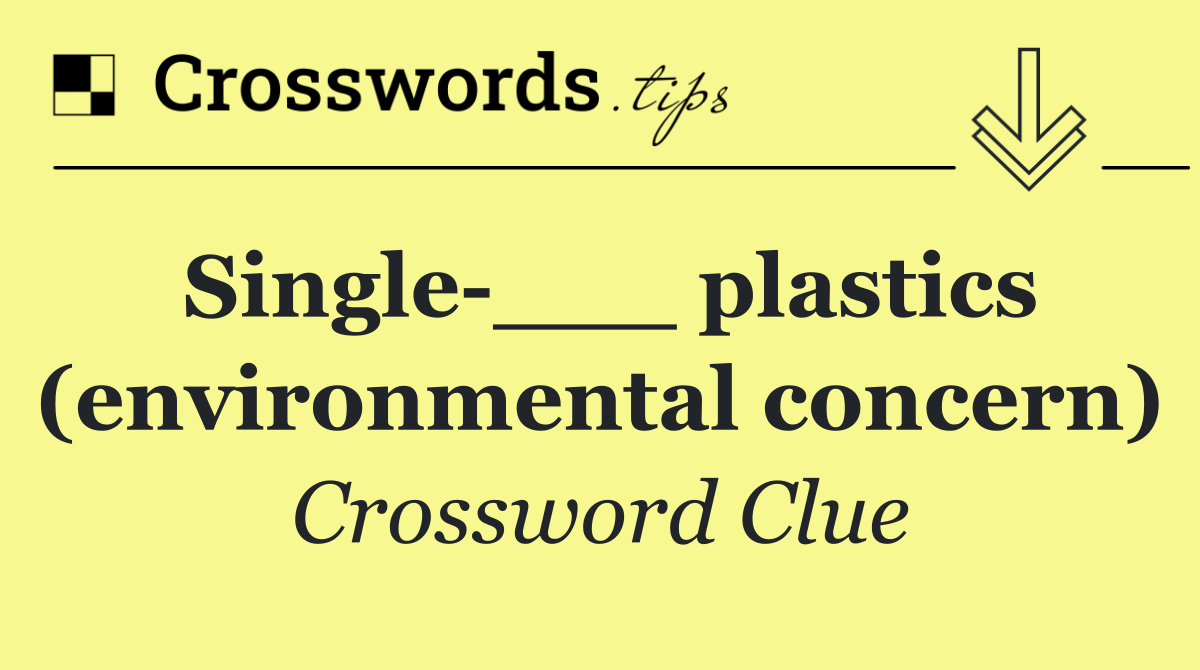 Single ___ plastics (environmental concern)