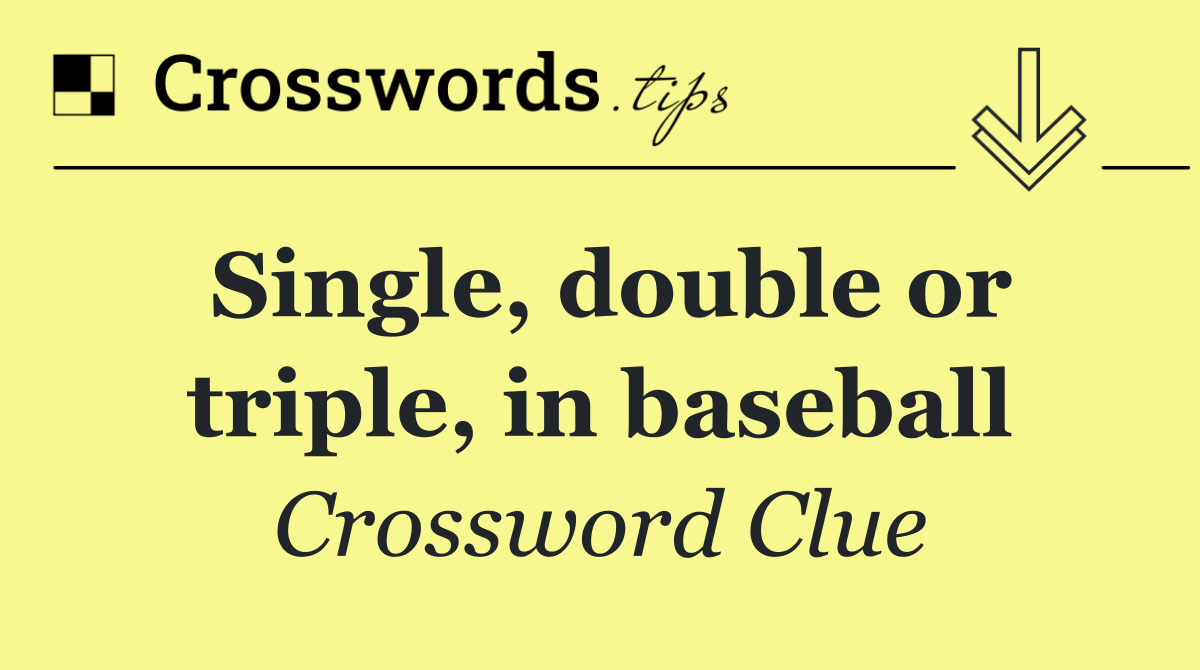 Single, double or triple, in baseball