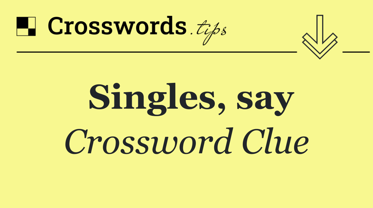 Singles, say