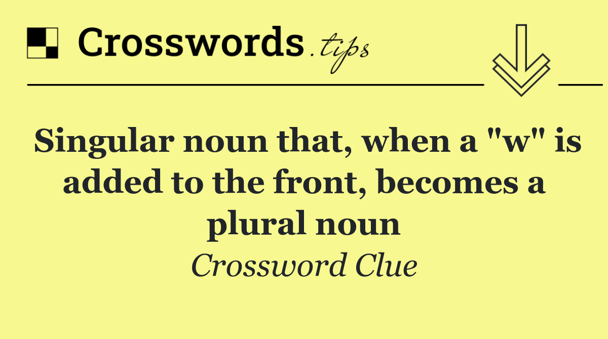 Singular noun that, when a "w" is added to the front, becomes a plural noun