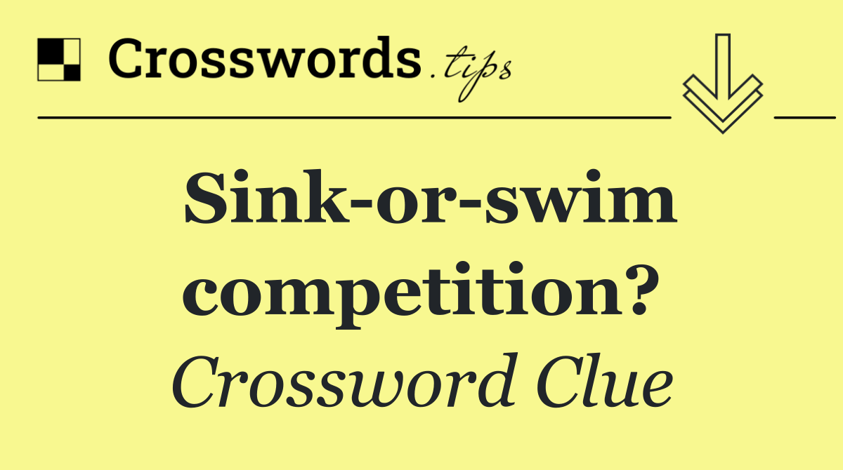 Sink or swim competition?
