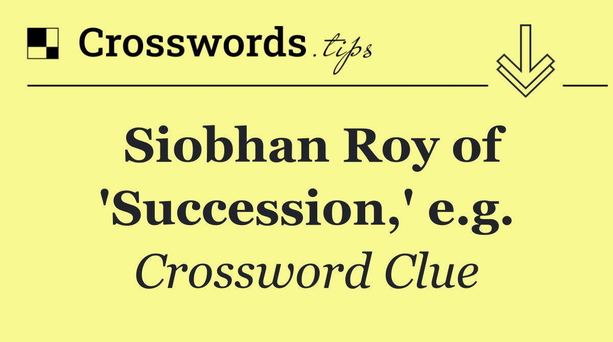 Siobhan Roy of 'Succession,' e.g.