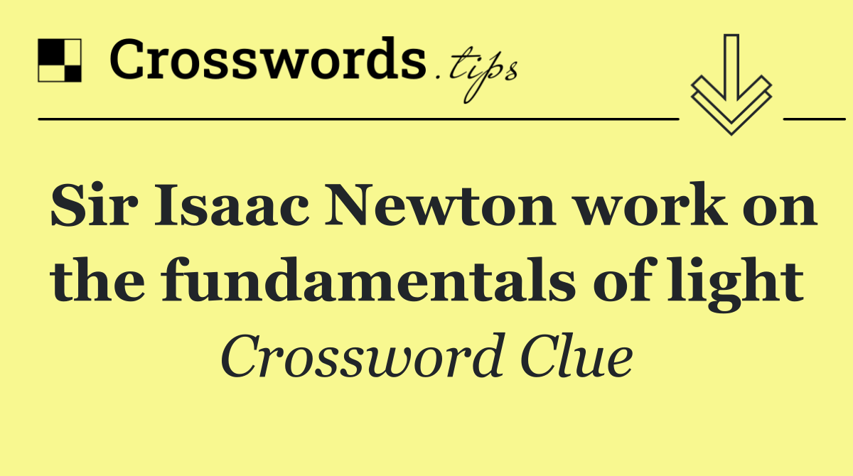 Sir Isaac Newton work on the fundamentals of light